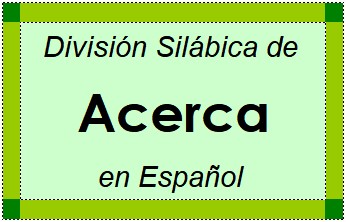 Divisão Silábica de Acerca em Espanhol