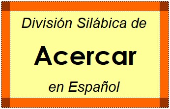 División Silábica de Acercar en Español
