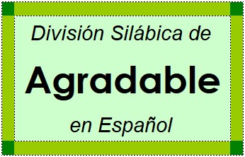 División Silábica de Agradable en Español
