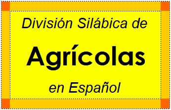División Silábica de Agrícolas en Español