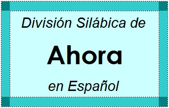 Divisão Silábica de Ahora em Espanhol