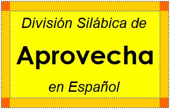 Divisão Silábica de Aprovecha em Espanhol