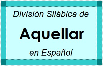 División Silábica de Aquellar en Español