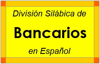 Divisão Silábica de Bancarios em Espanhol