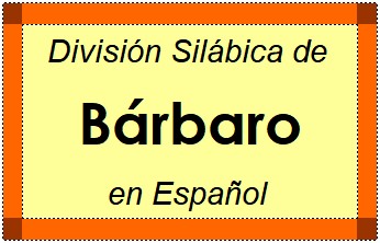División Silábica de Bárbaro en Español