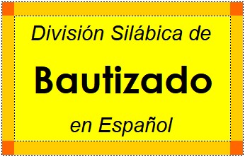 División Silábica de Bautizado en Español