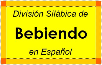 División Silábica de Bebiendo en Español