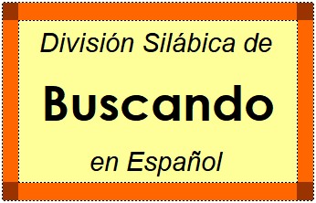 División Silábica de Buscando en Español