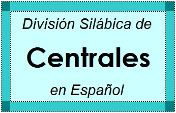 Divisão Silábica de Centrales em Espanhol