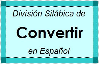 Divisão Silábica de Convertir em Espanhol