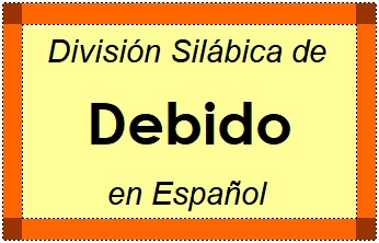 Divisão Silábica de Debido em Espanhol
