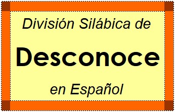 Divisão Silábica de Desconoce em Espanhol
