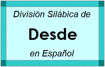 Divisão Silábica de Desde em Espanhol