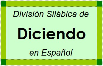 División Silábica de Diciendo en Español