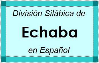 División Silábica de Echaba en Español