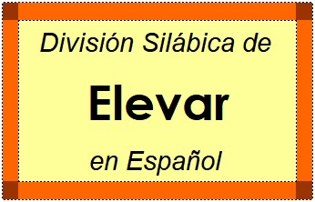 Divisão Silábica de Elevar em Espanhol