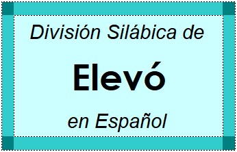 Divisão Silábica de Elevó em Espanhol