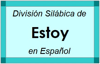 Divisão Silábica de Estoy em Espanhol