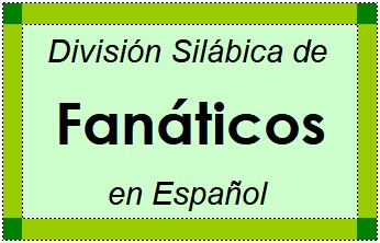 Divisão Silábica de Fanáticos em Espanhol