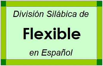Divisão Silábica de Flexible em Espanhol