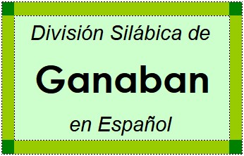 División Silábica de Ganaban en Español