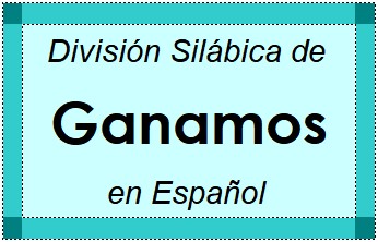 División Silábica de Ganamos en Español