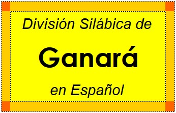 División Silábica de Ganará en Español