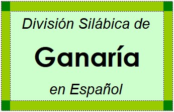 División Silábica de Ganaría en Español