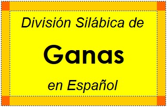 División Silábica de Ganas en Español