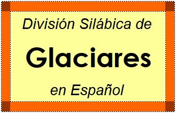 División Silábica de Glaciares en Español