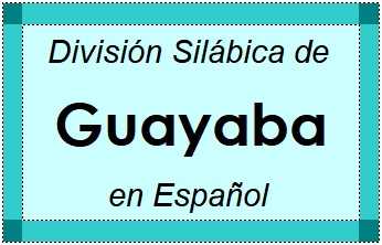 Divisão Silábica de Guayaba em Espanhol