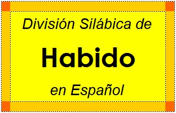 División Silábica de Habido en Español