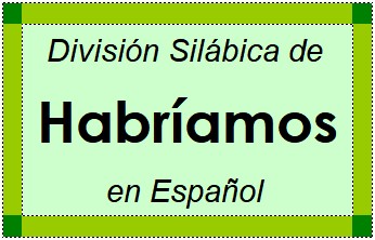 División Silábica de Habríamos en Español