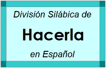 Divisão Silábica de Hacerla em Espanhol