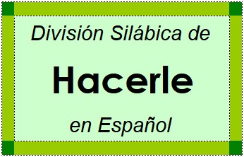 Divisão Silábica de Hacerle em Espanhol