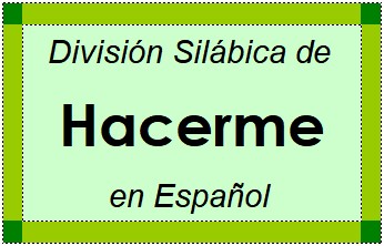 Divisão Silábica de Hacerme em Espanhol