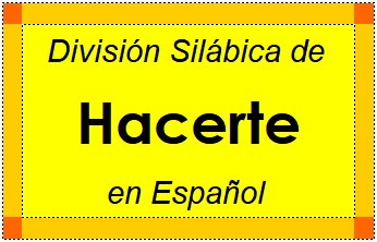 Divisão Silábica de Hacerte em Espanhol