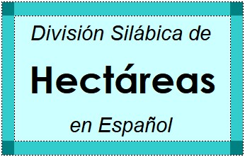 Divisão Silábica de Hectáreas em Espanhol