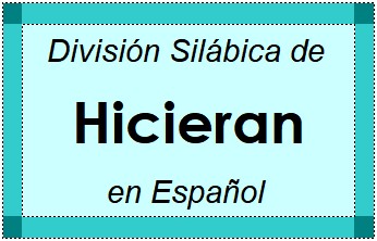 Divisão Silábica de Hicieran em Espanhol