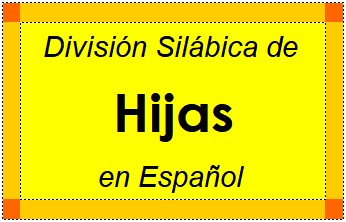 Divisão Silábica de Hijas em Espanhol