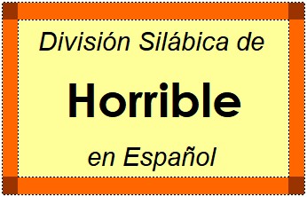 Divisão Silábica de Horrible em Espanhol