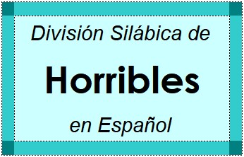 Divisão Silábica de Horribles em Espanhol