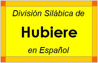División Silábica de Hubiere en Español