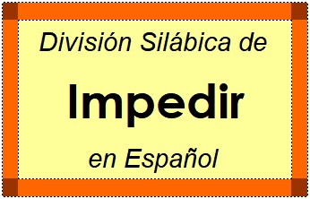 División Silábica de Impedir en Español