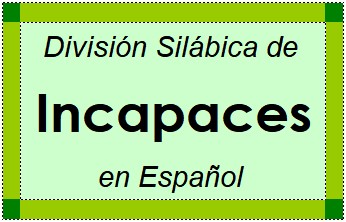 División Silábica de Incapaces en Español