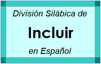 Divisão Silábica de Incluir em Espanhol