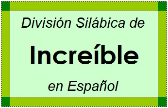 División Silábica de Increíble en Español