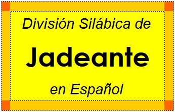 División Silábica de Jadeante en Español
