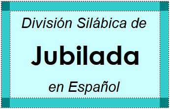División Silábica de Jubilada en Español