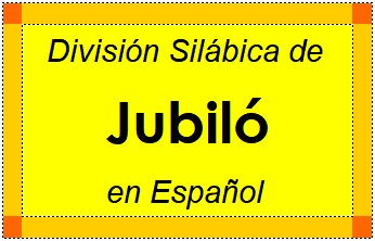 División Silábica de Jubiló en Español